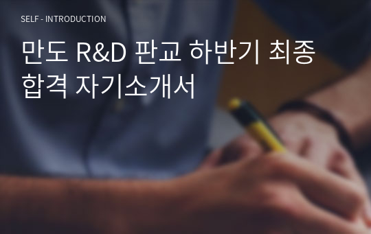 만도 R&amp;D 판교 하반기 최종합격 자기소개서