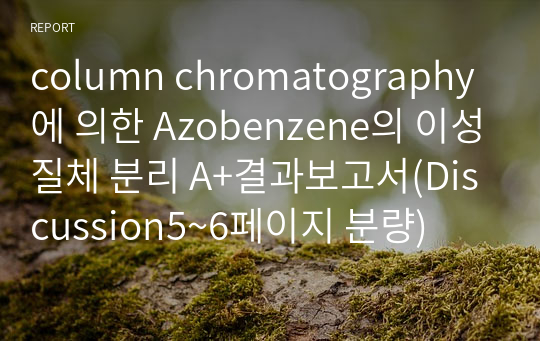 [유기화학실험]column chromatography에 의한 Azobenzene의 이성질체 분리 A+결과보고서(Discussion5~6페이지 분량)