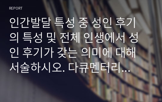 인간발달 특성 중 성인 후기의 특성 및 전체 인생에서 성인 후기가 갖는 의미에 대해 서술하시오. 다큐멘터리 영화 _님아, 그 강을 건너지 마오.