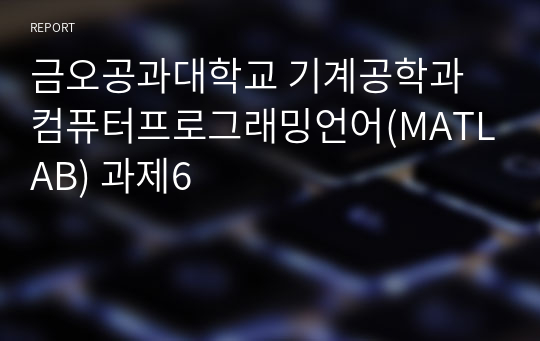 금오공과대학교 기계공학과 컴퓨터프로그래밍언어(MATLAB) 과제6