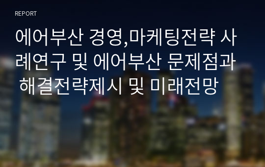 에어부산 경영,마케팅전략 사례연구 및 에어부산 문제점과 해결전략제시 및 미래전망