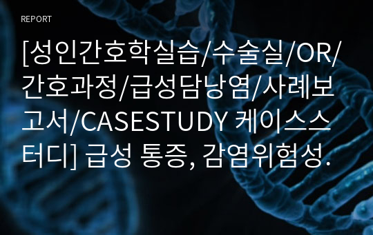 [성인간호학실습/수술실/OR/간호과정/급성담낭염/사례보고서/CASESTUDY 케이스스터디] 급성 통증, 감염위험성 간호과정