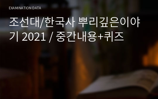 조선대/한국사 뿌리깊은이야기 2021 / 중간내용+퀴즈 / 성적 A+