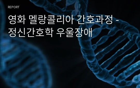 영화 멜랑콜리아 간호과정 - 정신간호학 우울장애