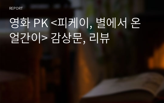 영화 PK &lt;피케이, 별에서 온 얼간이&gt; 감상문, 리뷰