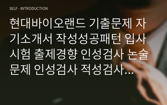 현대바이오랜드 기출문제 자기소개서 작성성공패턴 입사시험 출제경향 인성검사 논술문제 인성검사 적성검사 직무계획서 정성적문제 정량적문제