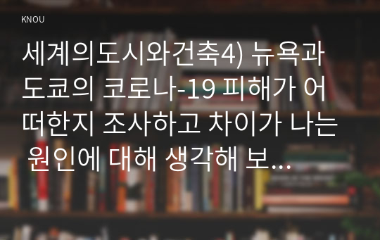 세계의도시와건축4) 뉴욕과 도쿄의 코로나-19 피해가 어떠한지 조사하고 차이가 나는 원인에 대해 생각해 보시오0k