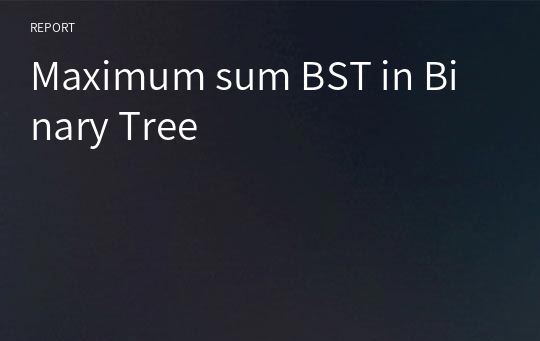 Maximum sum BST in Binary Tree