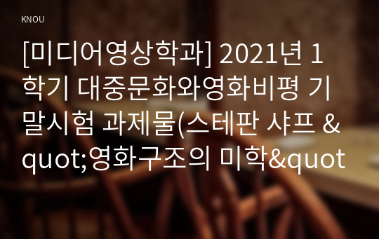 [미디어영상학과] 2021년 1학기 대중문화와영화비평 기말시험 과제물(스테판 샤프 &amp;quot;영화구조의 미학&amp;quot;)