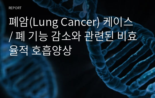 폐암(Lung Cancer) 케이스 / 폐 기능 감소와 관련된 비효율적 호흡양상