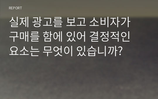 (학점은행제) 실제 광고를 보고 소비자가 구매를 함에 있어 결정적인 요소는 무엇이 있습니까?