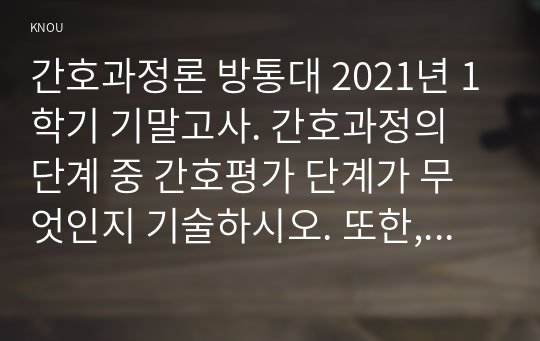 간호과정론 방통대 2021년 1학기 기말고사. 간호과정의 단계 중 간호평가 단계가 무엇인지 기술하시오. 또한, 간호평가를 수행하는 세부 활동에 관해 설명하시오.