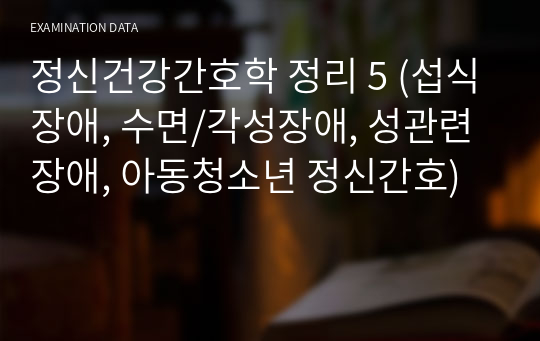 정신건강간호학 정리 5 (섭식장애, 수면/각성장애, 성관련장애, 아동청소년 정신간호)