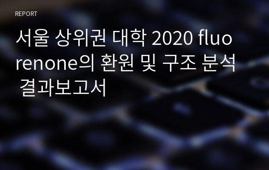 서울 상위권 대학 2020 fluorenone의 환원 및 구조 분석 결과보고서