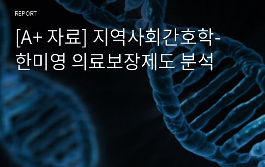 [A+ 자료] 지역사회간호학- 한미영 의료보장제도 분석