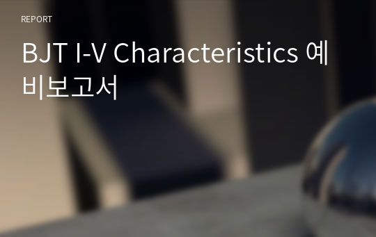 BJT I-V Characteristics 예비보고서