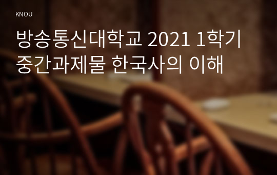 방송통신대학교 2021 1학기 중간과제물 한국사의 이해