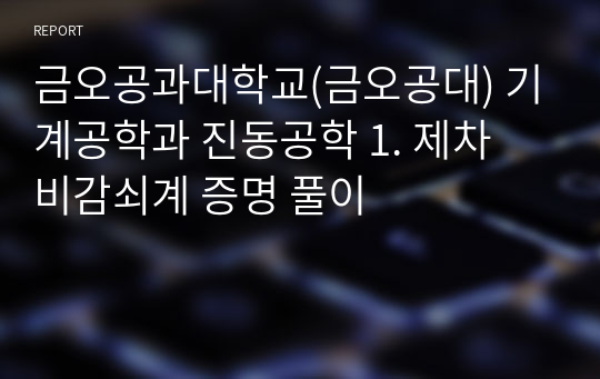 금오공과대학교(금오공대) 기계공학과 진동공학 1. 제차 비감쇠계 증명 풀이