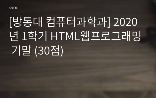 [방통대 컴퓨터과학과] 2020년 1학기 HTML웹프로그래밍 기말 (30점)