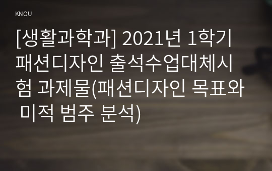 [생활과학과] 2021년 1학기 패션디자인 출석수업대체시험 과제물(패션디자인 목표와 미적 범주 분석)