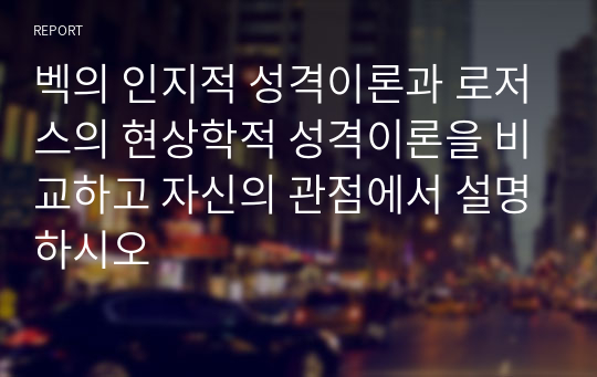 벡의 인지적 성격이론과 로저스의 현상학적 성격이론을 비교하고 자신의 관점에서 설명하시오