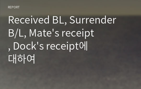 Received BL, Surrender B/L, Mate&#039;s receipt, Dock&#039;s receipt에 대하여