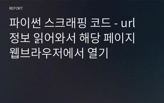 파이썬 스크래핑 코드 - url 정보 읽어와서 해당 페이지 웹브라우저에서 열기