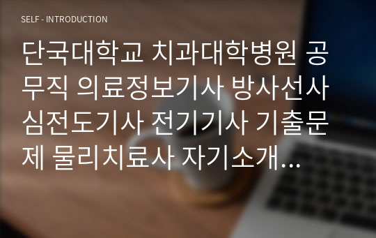 단국대학교 치과대학병원 공무직 의료정보기사 방사선사 심전도기사 전기기사 기출문제 물리치료사 자기소개서 작성 성공패턴 인성검사 직무계획서