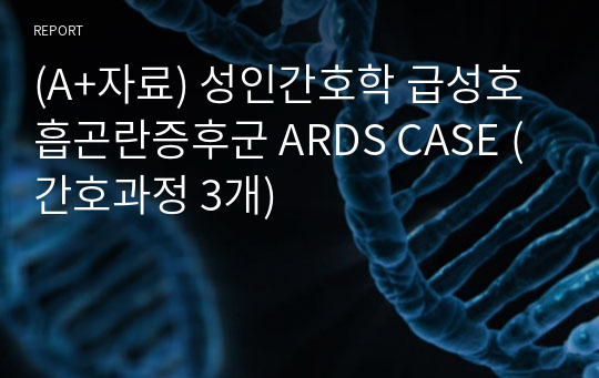 (A+자료) 성인간호학 급성호흡곤란증후군 ARDS CASE (간호과정 3개)