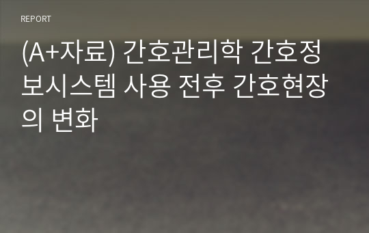 (A+자료) 간호관리학 간호정보시스템 사용 전후 간호현장의 변화