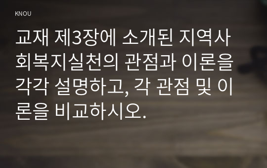 교재 제3장에 소개된 지역사회복지실천의 관점과 이론을 각각 설명하고, 각 관점 및 이론을 비교하시오.