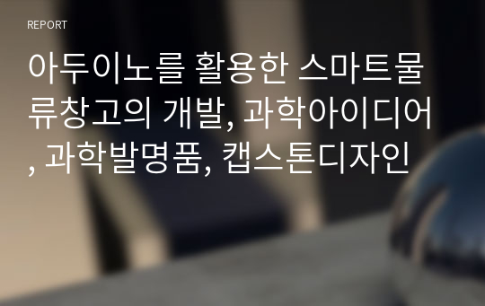 아두이노를 활용한 스마트물류창고의 개발, 과학아이디어, 과학발명품, 캡스톤디자인