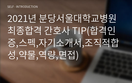 2021년 분당서울대학교병원 최종합격 간호사 TIP(합격인증,스펙,자기소개서,조직적합성,약물,역량,면접)