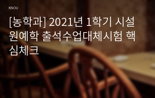 [농학과] 2021년 1학기 시설원예학 출석수업대체시험 핵심체크