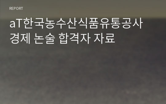 aT한국농수산식품유통공사 경제 논술 합격자 자료