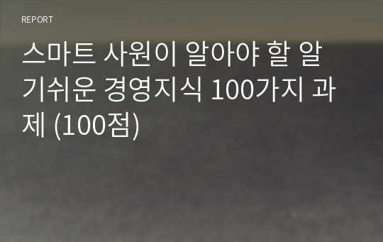 스마트 사원이 알아야 할 알기쉬운 경영지식 100가지 과제 (100점)