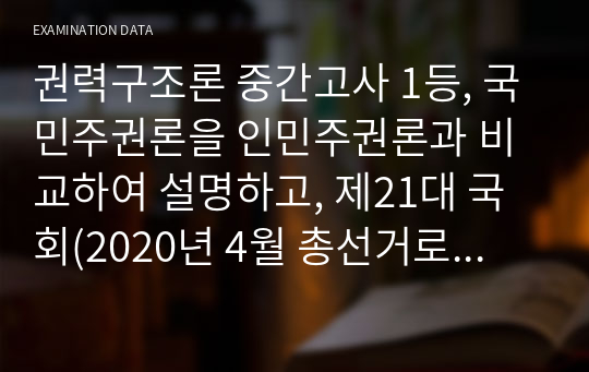 권력구조론 중간고사 1등, 국민주권론을 인민주권론과 비교하여 설명하고, 제21대 국회(2020년 4월 총선거로 구성됨) 출범 이후 현재까지 국민주권이라는 개념이 잘 지켜지고 있는지를 반드시 현실의 예를 들어 논하시오.