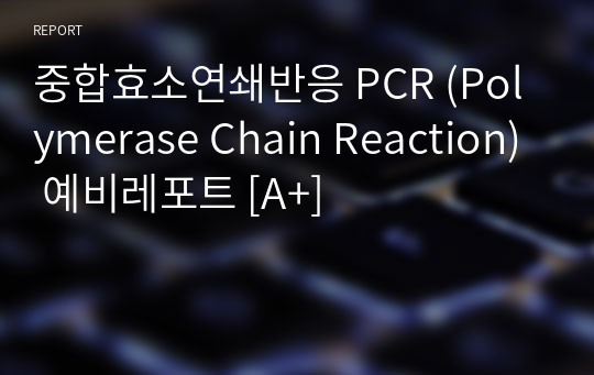 중합효소연쇄반응 PCR (Polymerase Chain Reaction) 예비레포트 [A+]