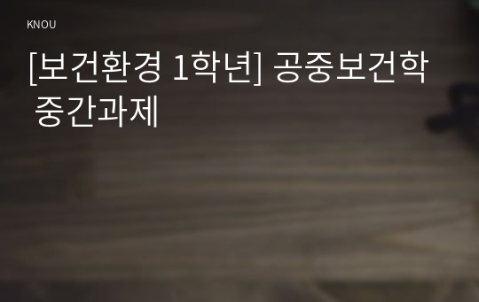 [보건환경 1학년] 공중보건학 중간과제