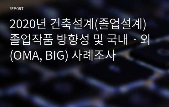 2020년 건축설계(졸업설계) 졸업작품 방향성 및 국내ㆍ외(OMA, BIG) 사례조사