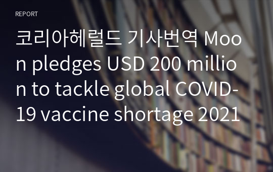 코리아헤럴드 기사번역 Moon pledges USD 200 million to tackle global COVID-19 vaccine shortage 20210613