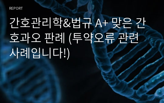 간호관리학&amp;법규 A+ 맞은 간호과오 판례 (투약오류 관련 사례입니다!)