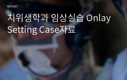 치위생학과 임상실습 Onlay Setting Case자료