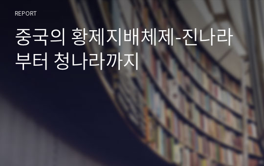 [A+] 중국의 황제지배체제-진나라부터 청나라까지