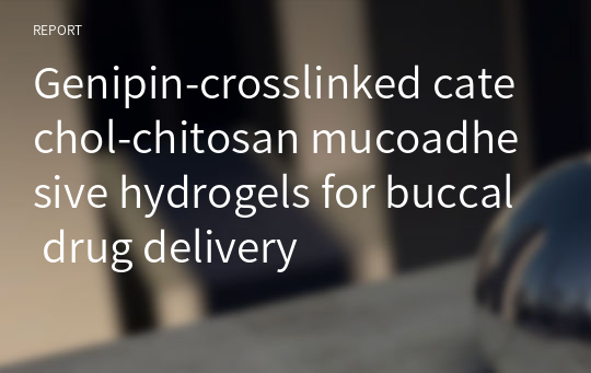 Genipin-crosslinked catechol-chitosan mucoadhesive hydrogels for buccal drug delivery