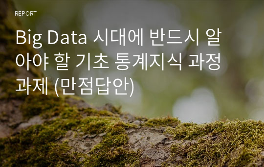 Big Data 시대에 반드시 알아야 할 기초 통계지식 과정 과제 (만점답안)