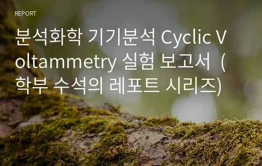 분석화학 기기분석 Cyclic Voltammetry 실험 보고서  (학부 수석의 레포트 시리즈)