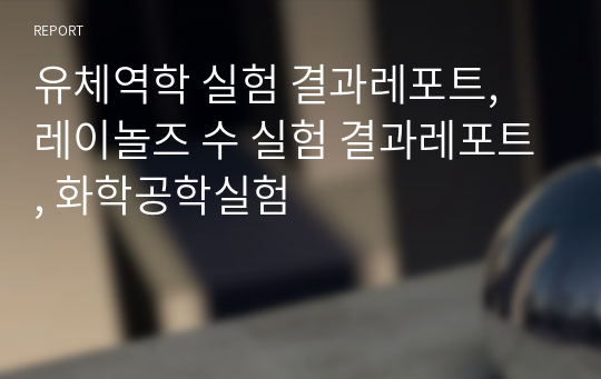 유체역학 실험 결과레포트, 레이놀즈 수 실험 결과레포트, 화학공학실험