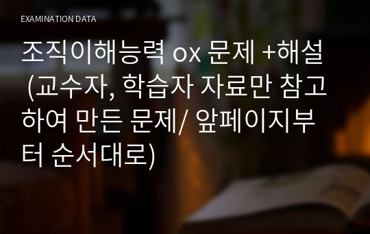 조직이해능력 ox 문제 +해설  (교수자, 학습자 자료만 참고하여 만든 문제/ 앞페이지부터 순서대로)