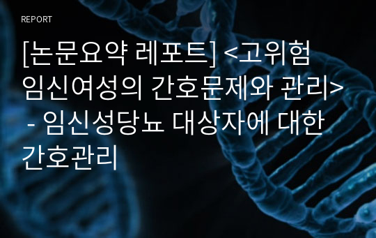 [논문요약 레포트] &lt;고위험 임신여성의 간호문제와 관리&gt; - 임신성당뇨 대상자에 대한 간호관리